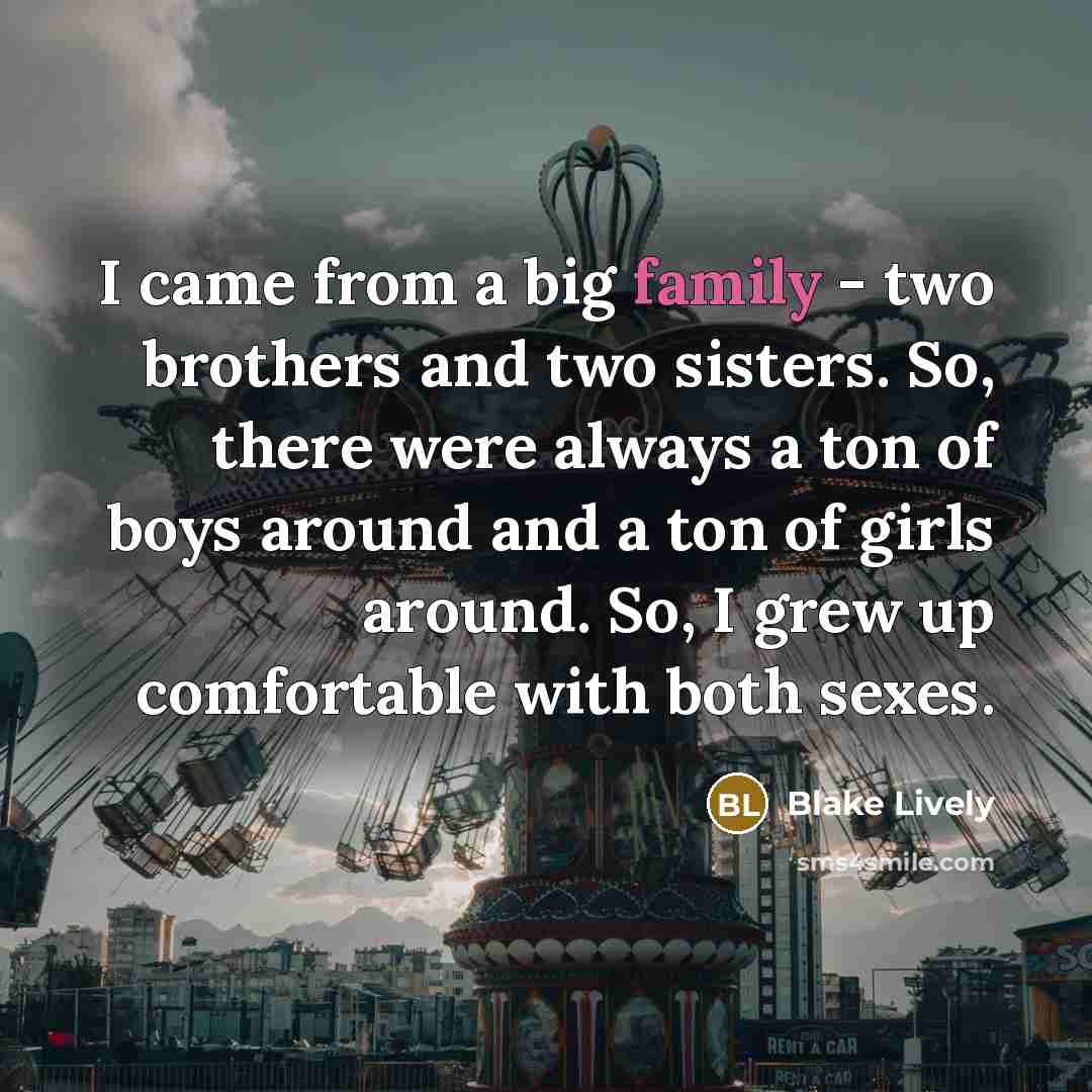 “I came from a big family - two brothers and…” quote by Blake Lively