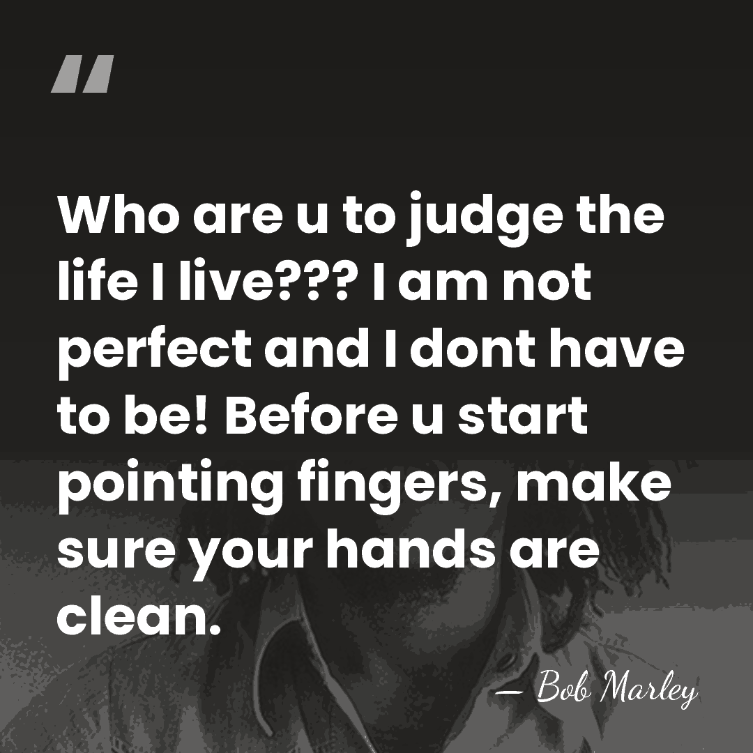 Who are u to judge the life I live??? I am not&hellip; - Bob Marley