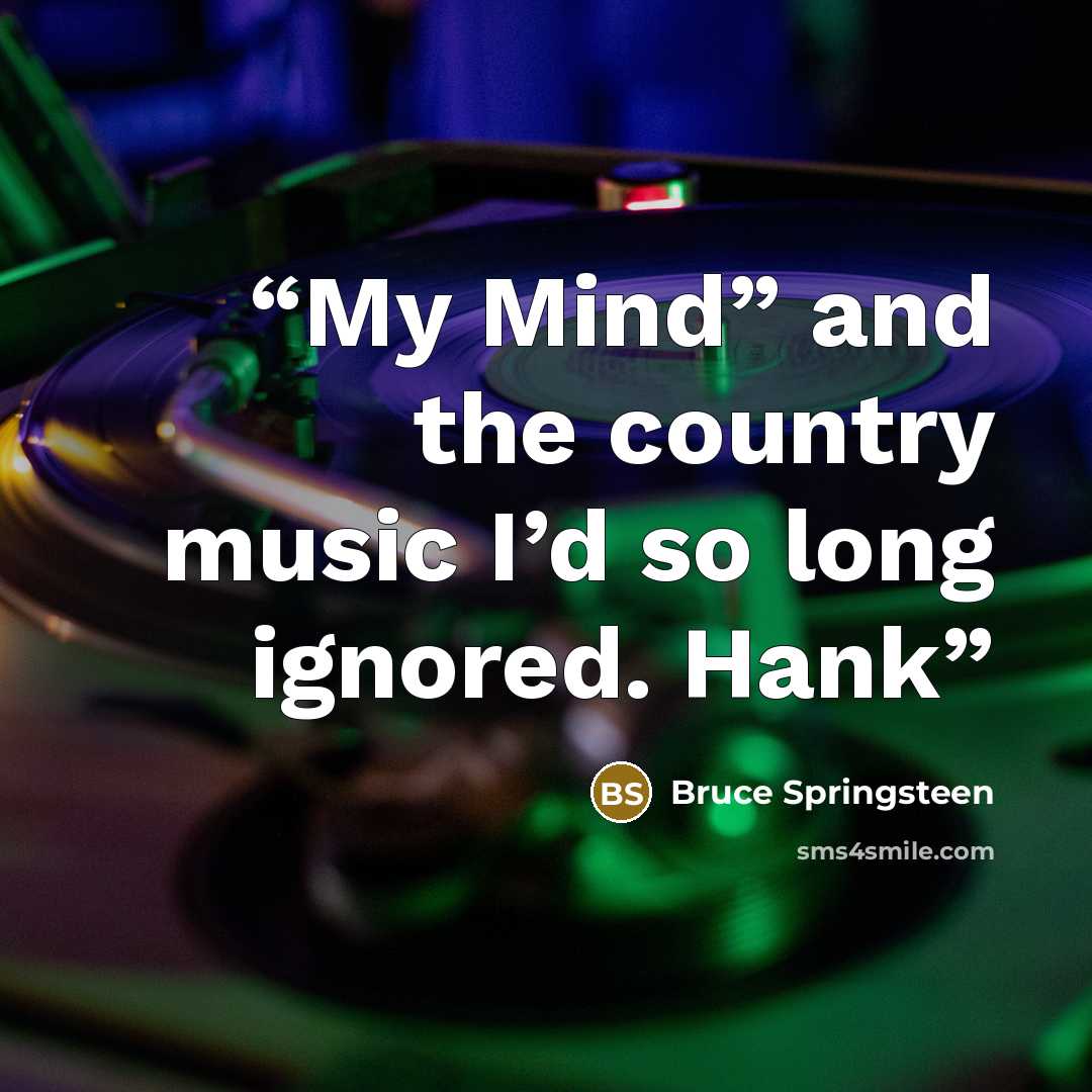 “My Mind” and the country music I’d so long ignored. Hank” quote by Bruce Springsteen