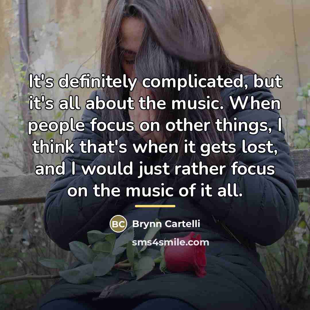 “It's definitely complicated, but it's all about the music. When…” quote by Brynn Cartelli