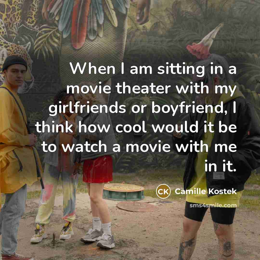 “When I am sitting in a movie theater with my…” quote by Camille Kostek
