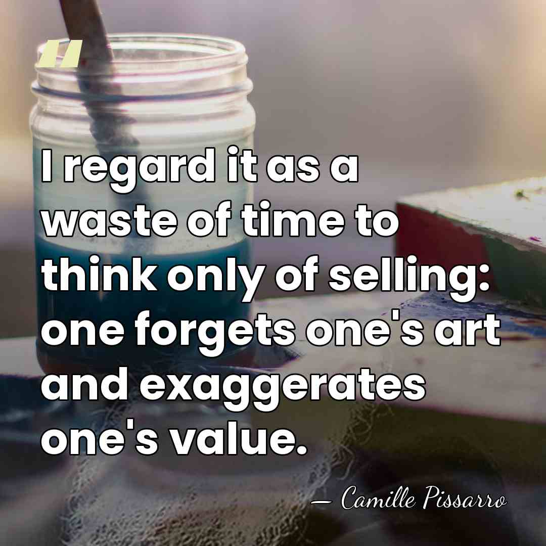 I regard it as a waste of time to think only of&hellip; - Camille Pissarro