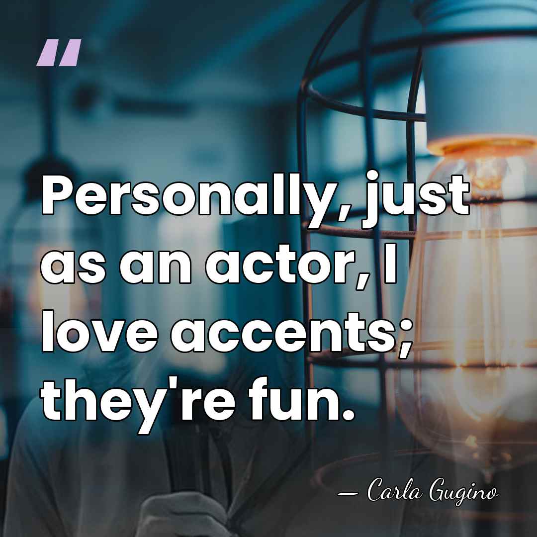 Personally, just as an actor, I love accents; they're fun. - Carla Gugino
