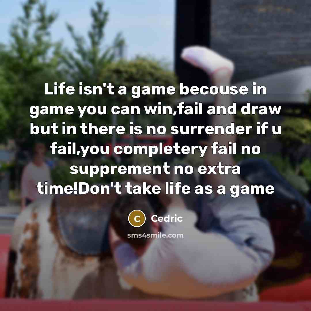 “Life isn't a game becouse in game you can win,fail…” quote by Cedric