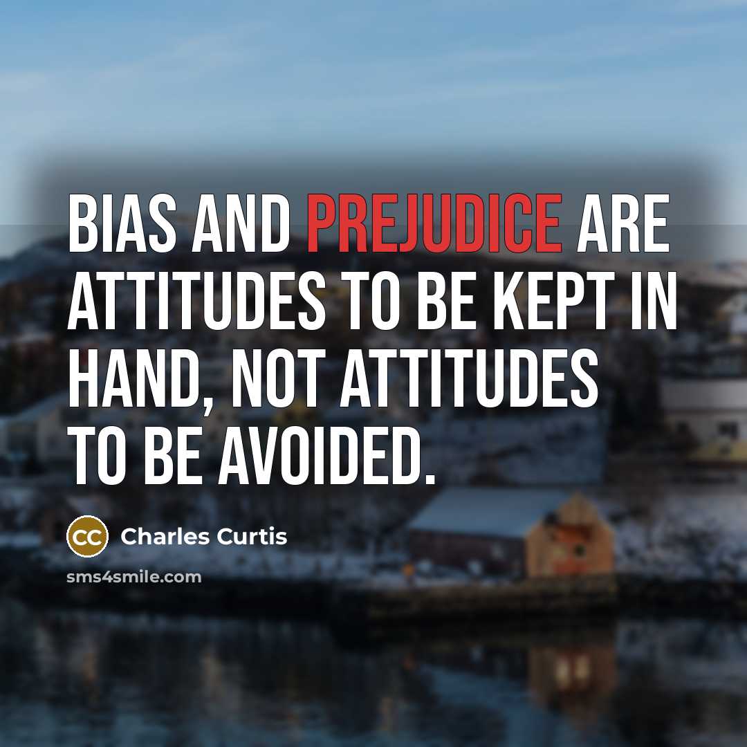 “Bias and prejudice are attitudes to be kept in hand,…” quote by Charles Curtis
