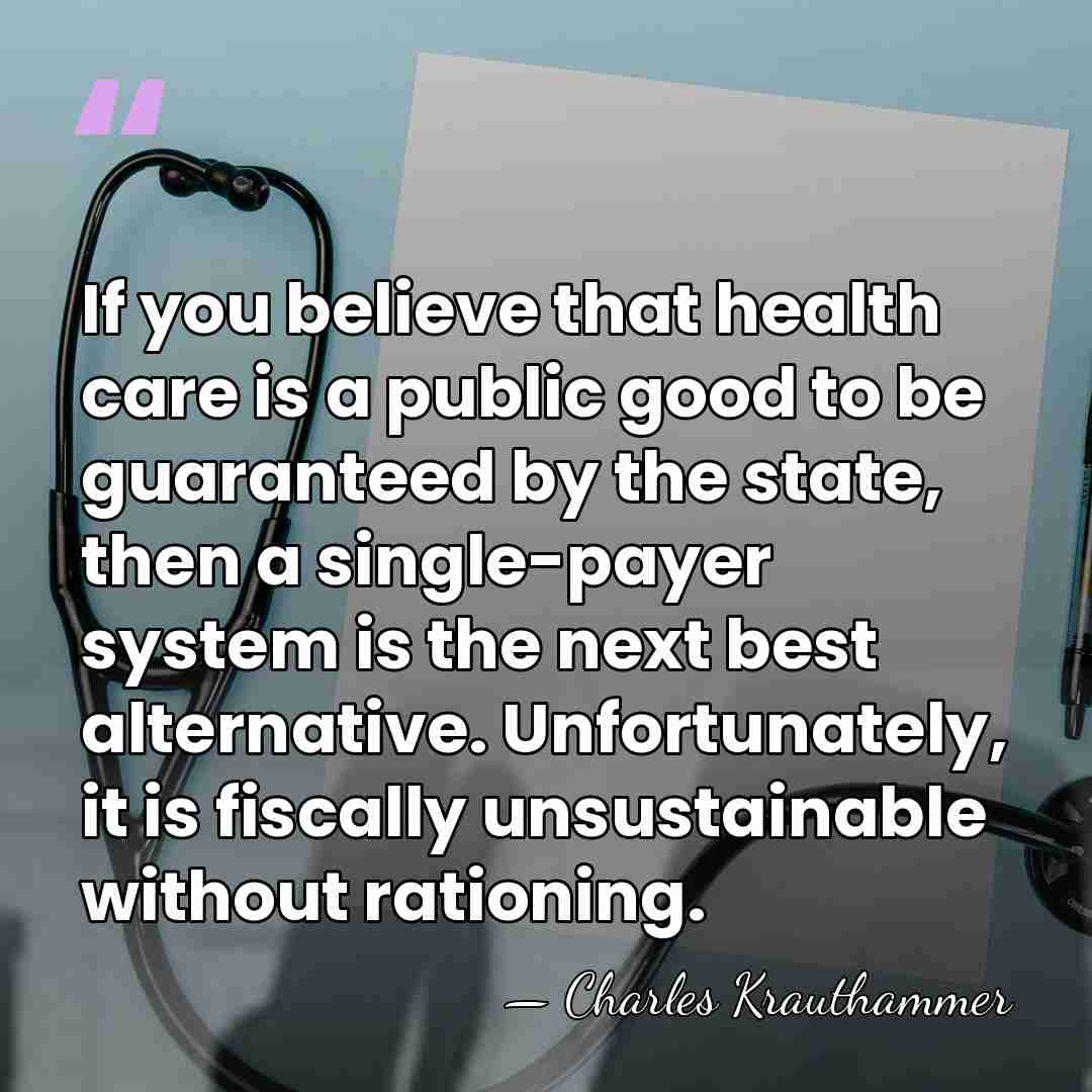 If you believe that health care is a public good to be&hellip; - Charles Krauthammer