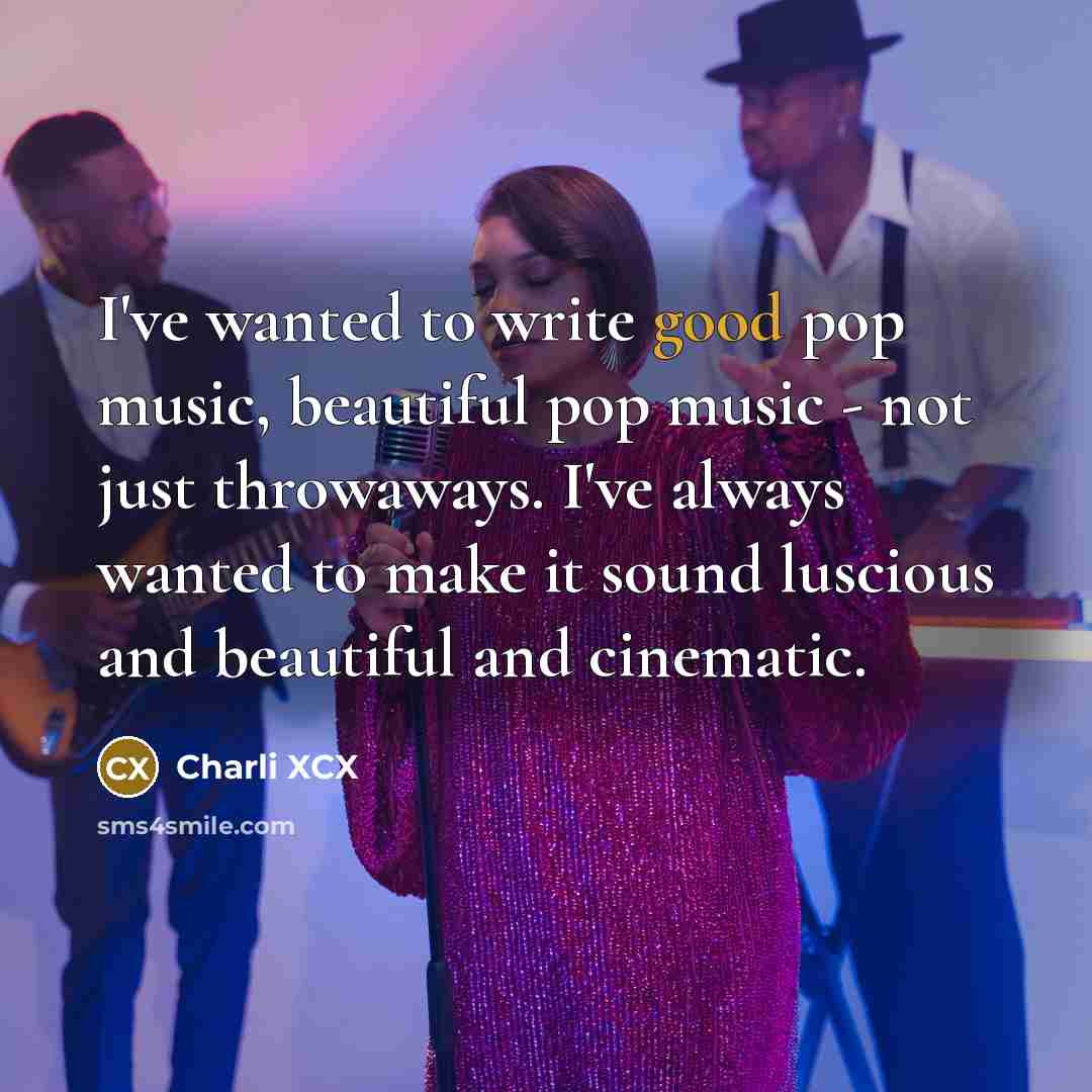 “I've wanted to write good pop music, beautiful pop music…” quote by Charli XCX