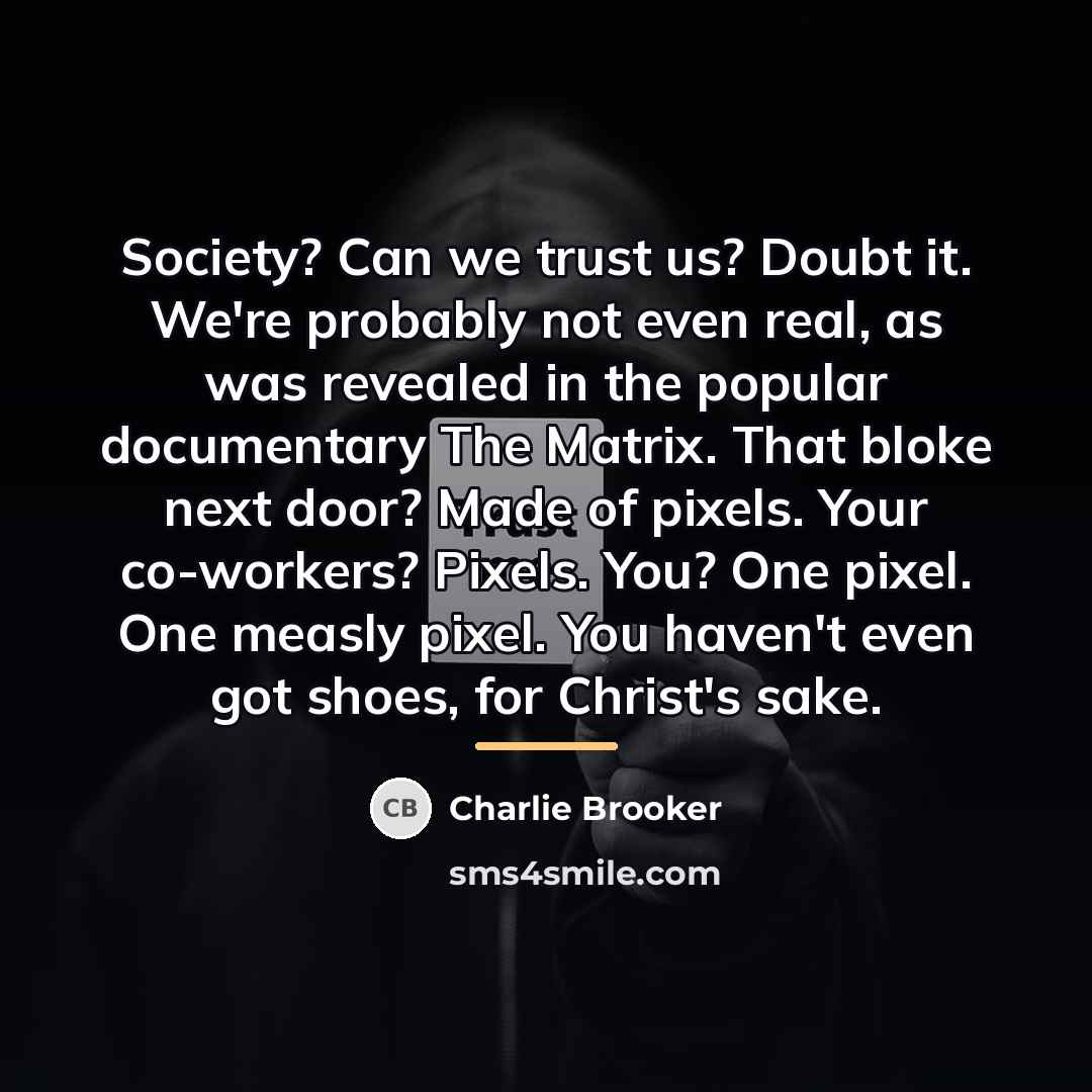 “Society? Can we trust us? Doubt it. We're probably not…” quote by Charlie Brooker