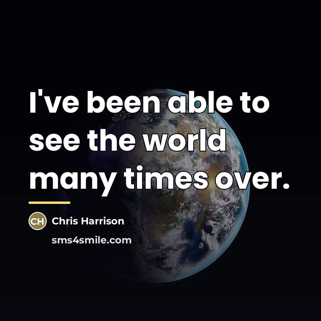 “I've been able to see the world many times over.…” quote by Chris Harrison