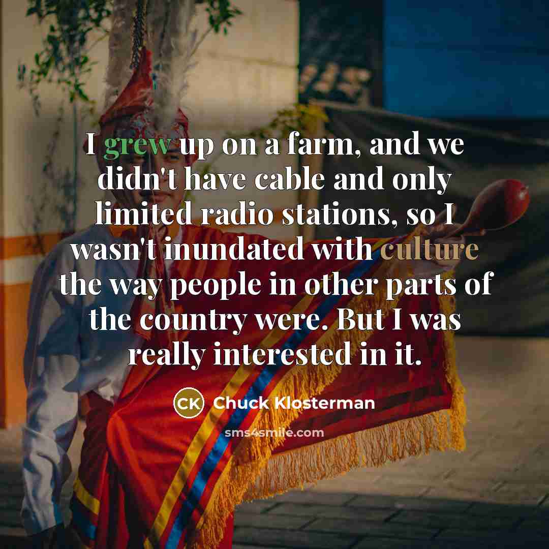 “I grew up on a farm, and we didn't have…” quote by Chuck Klosterman