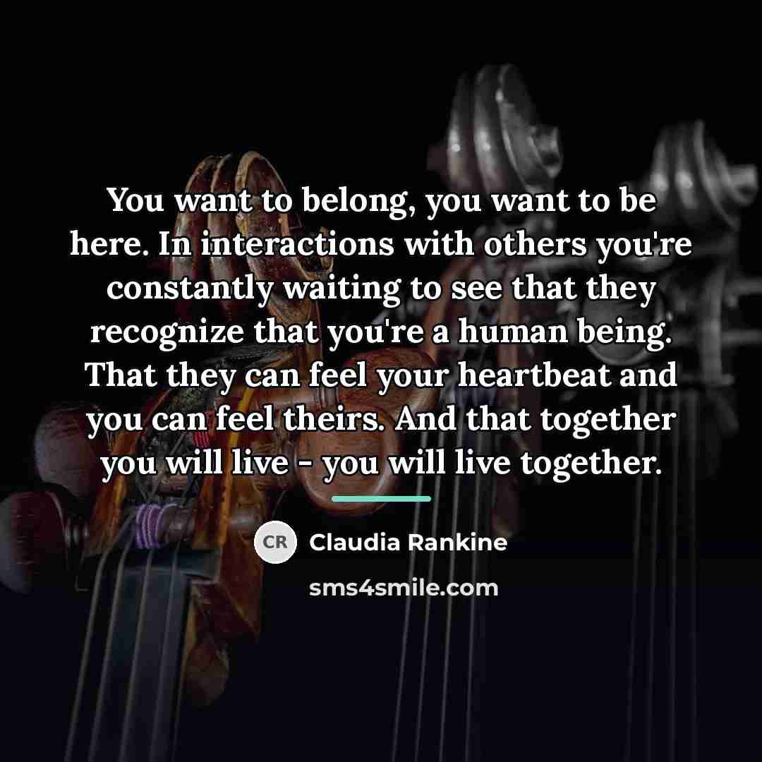 “You want to belong, you want to be here. In…” quote by Claudia Rankine