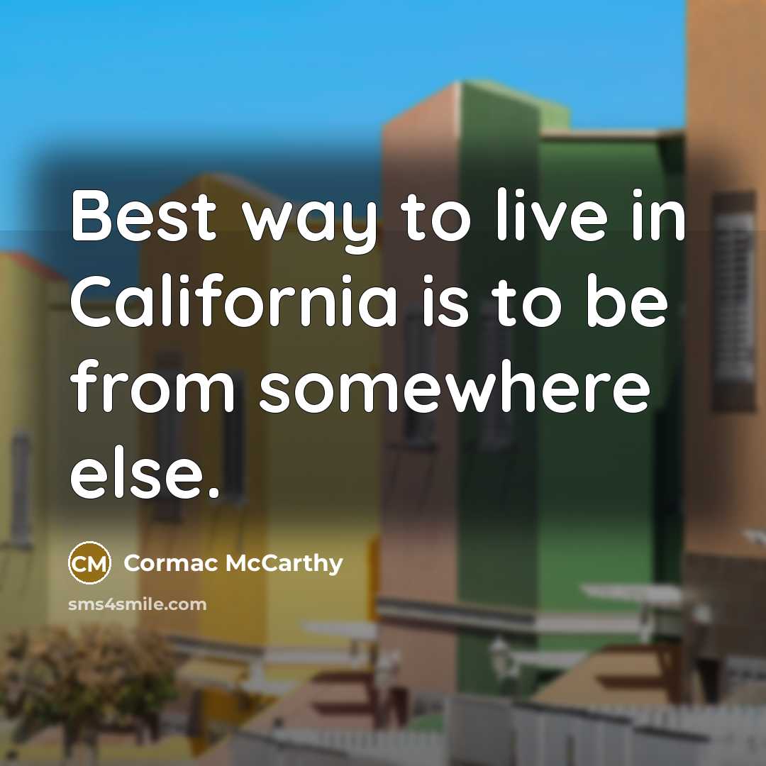 “Best way to live in California is to be from…” quote by Cormac McCarthy