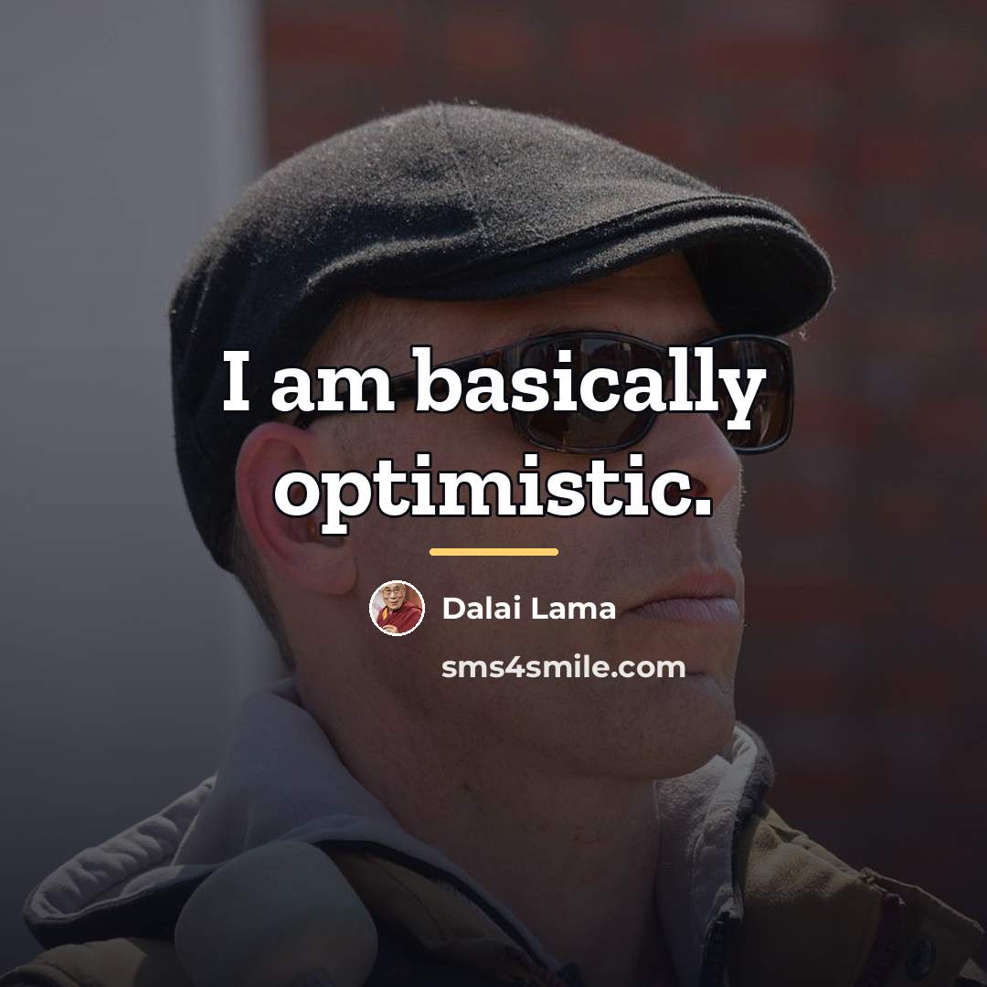 “I am basically optimistic.…” quote by Dalai Lama