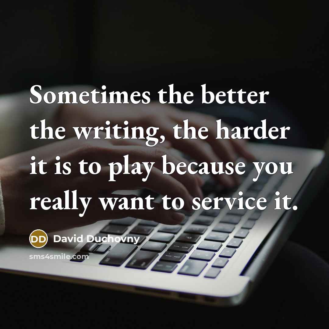 “Sometimes the better the writing, the harder it is to…” quote by David Duchovny