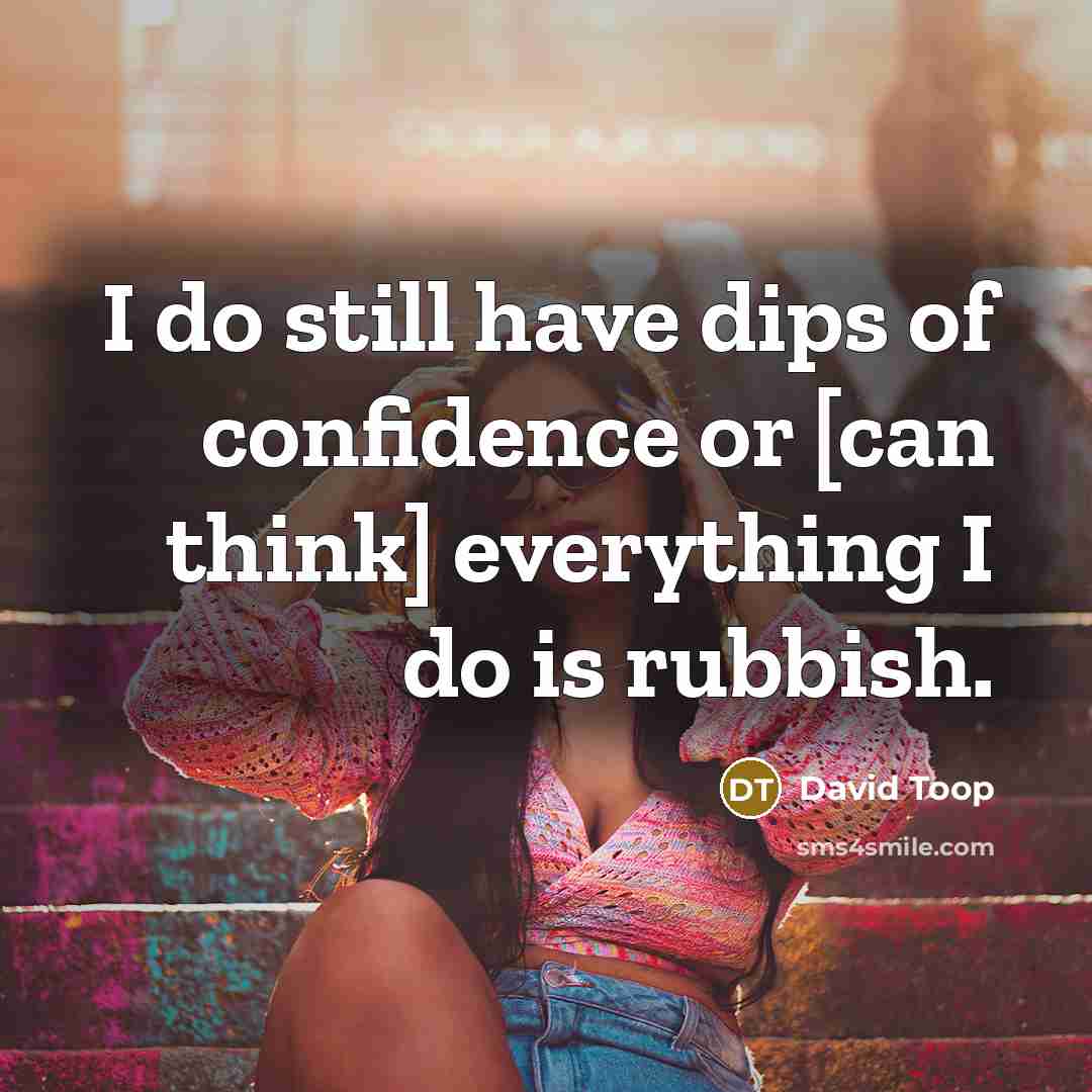 “I do still have dips of confidence or [can think]…” quote by David Toop