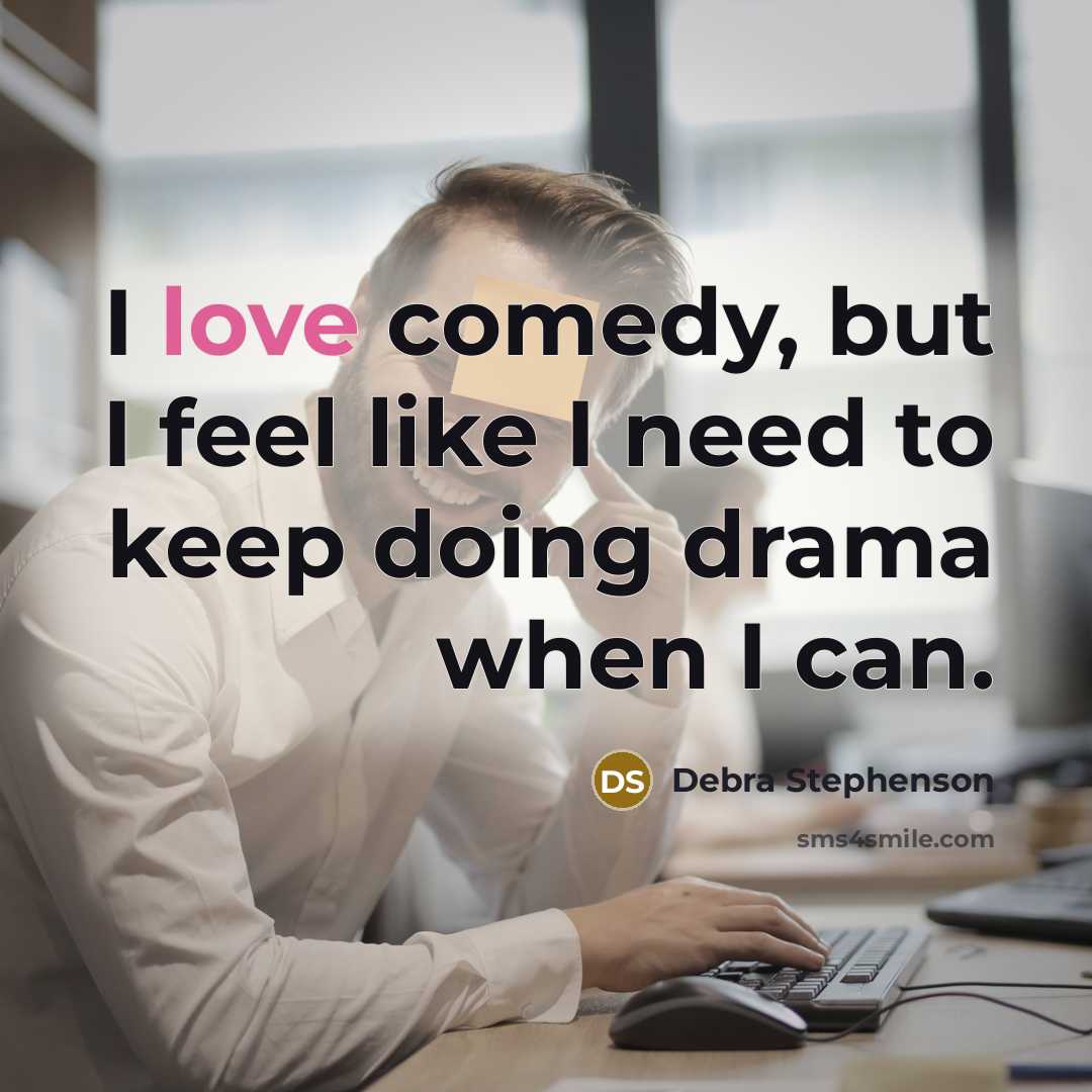 “I love comedy, but I feel like I need to…” quote by Debra Stephenson