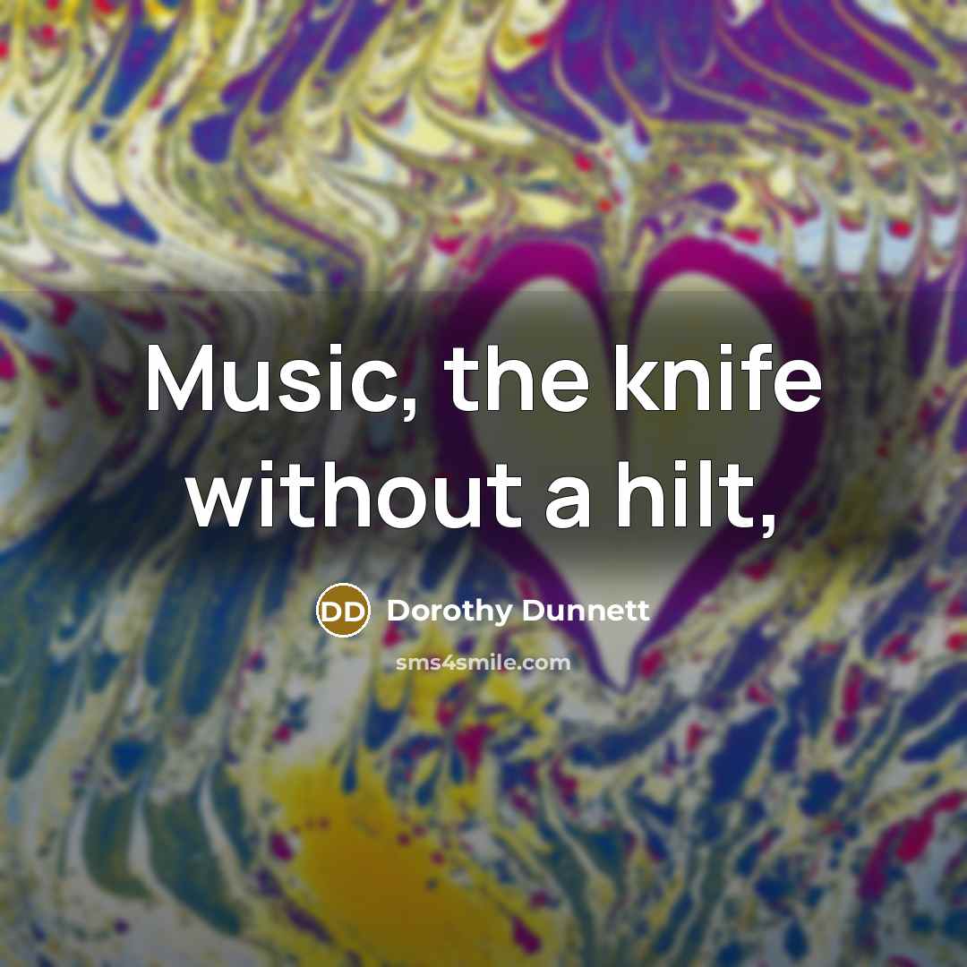 “Music, the knife without a hilt,…” quote by Dorothy Dunnett