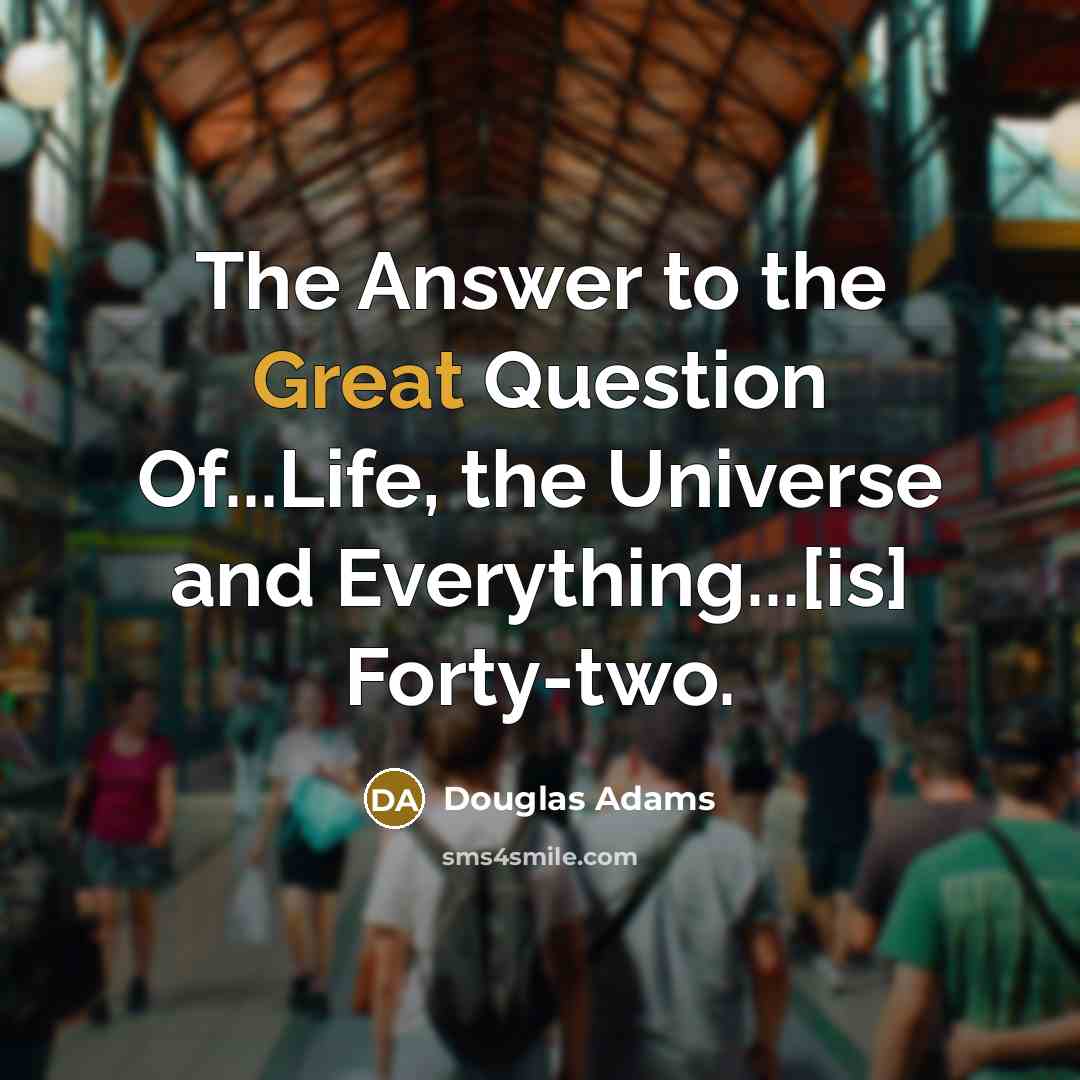 “The Answer to the Great Question Of...Life, the Universe and…” quote by Douglas Adams