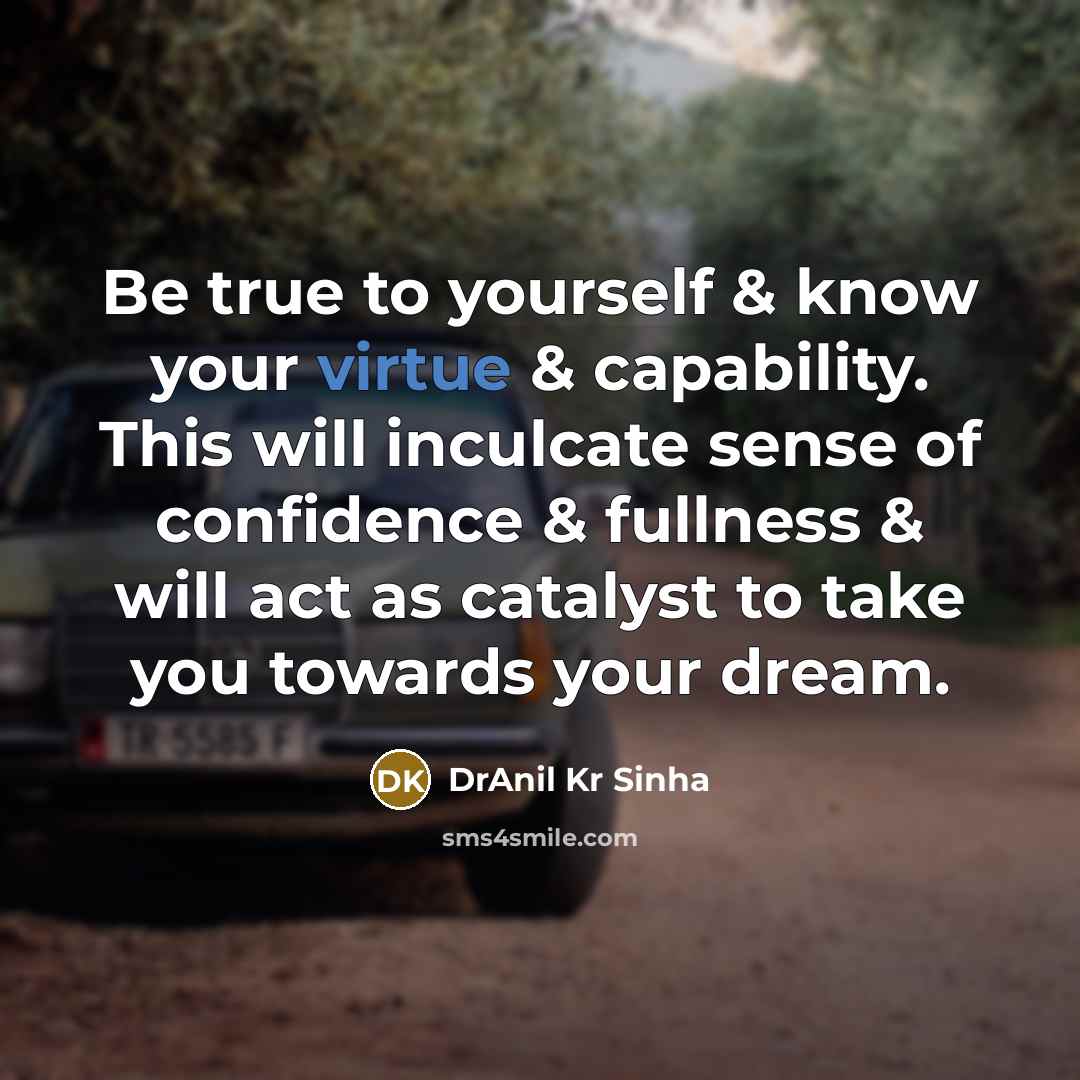 “Be true to yourself & know your virtue & capability.…” quote by DrAnil Kr Sinha