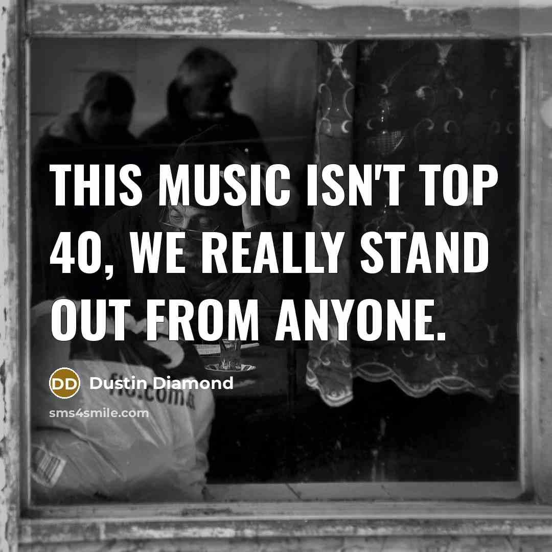 “This music isn't Top 40, we really stand out from…” quote by Dustin Diamond