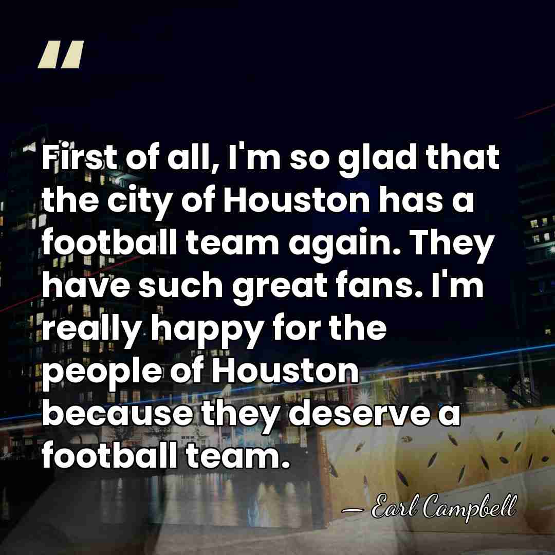 First of all, I'm so glad that the city of Houston has&hellip; - Earl Campbell