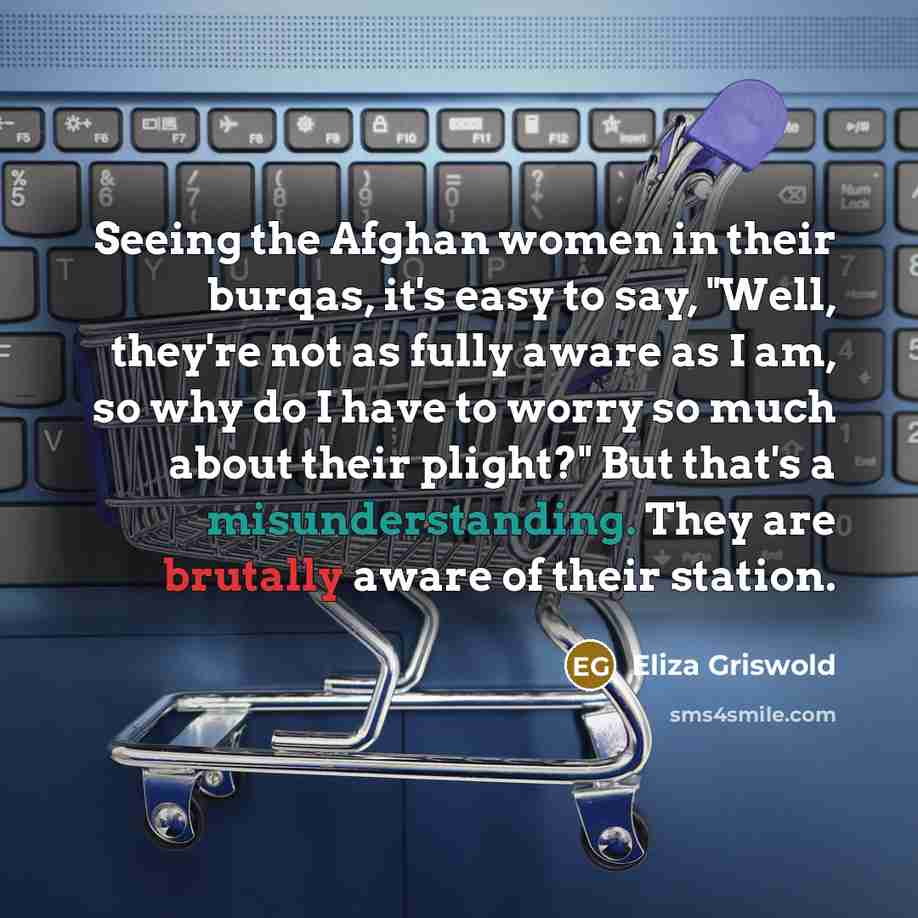 “Seeing the Afghan women in their burqas, it's easy to…” quote by Eliza Griswold