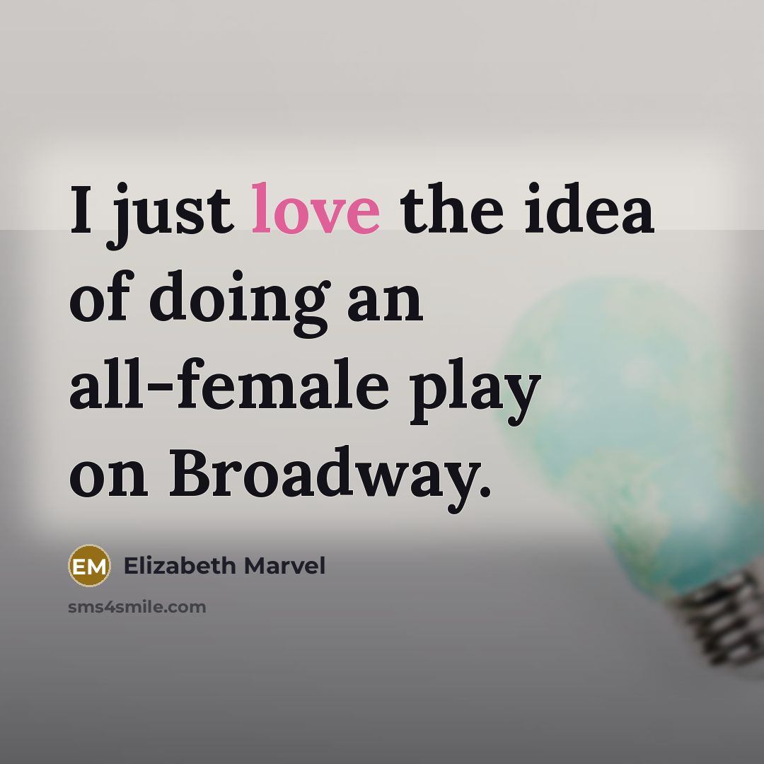 “I just love the idea of doing an all-female play on Broadway.” quote by Elizabeth Marvel