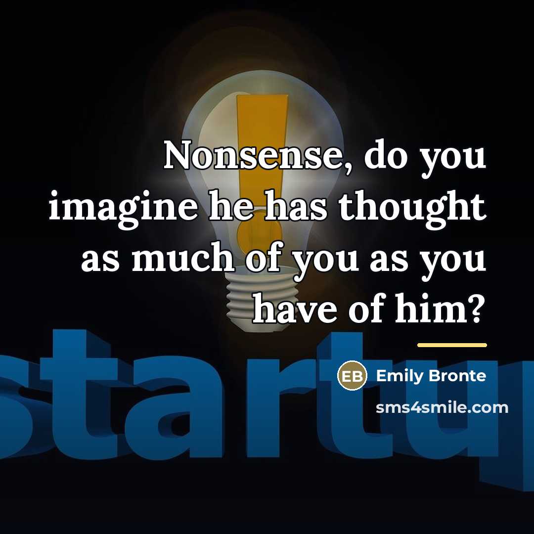 “Nonsense, do you imagine he has thought as much of…” quote by Emily Bronte