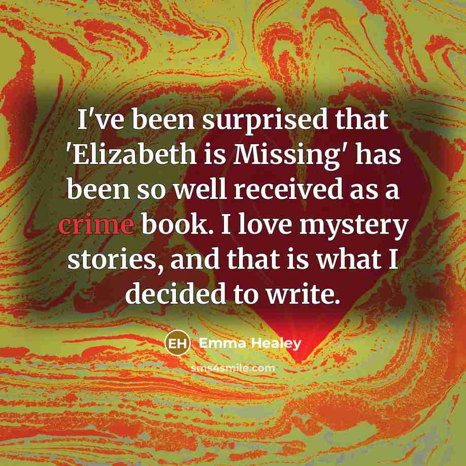 “I've been surprised that 'Elizabeth is Missing' has been so…” quote by Emma Healey