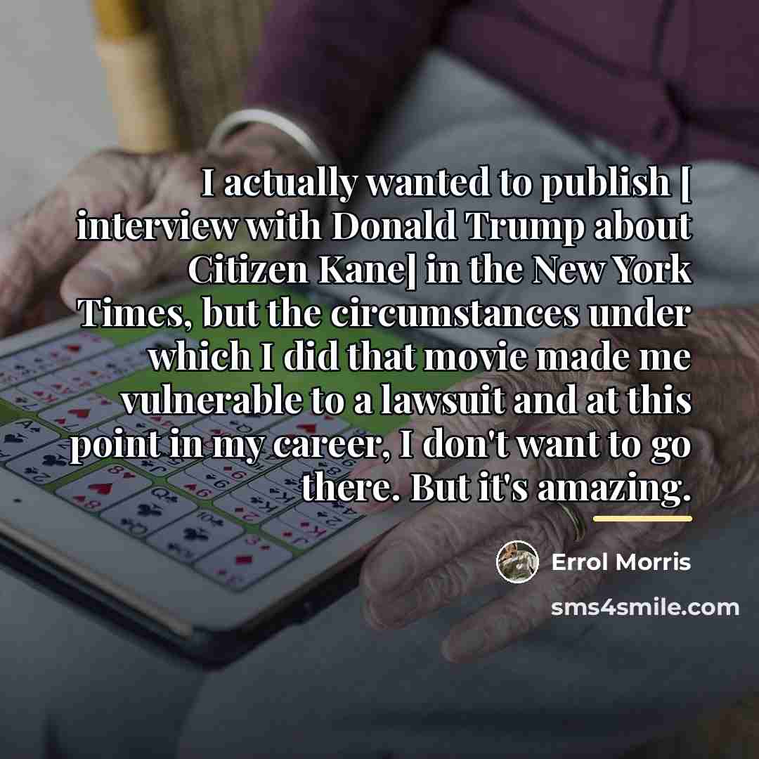 “I actually wanted to publish [ interview with Donald Trump…” quote by Errol Morris