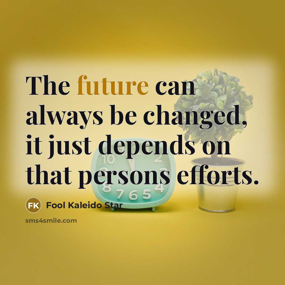 “The future can always be changed, it just depends on that persons efforts.” quote by Fool Kaleido Star