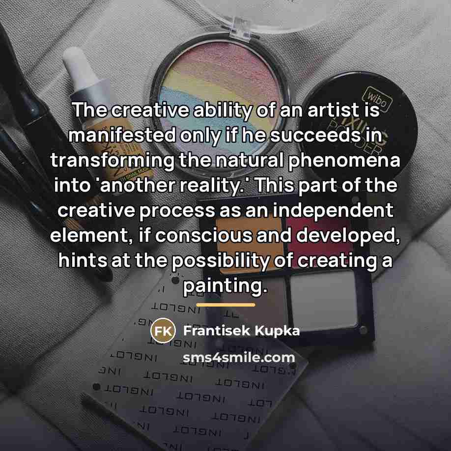 “The creative ability of an artist is manifested only if…” quote by Frantisek Kupka