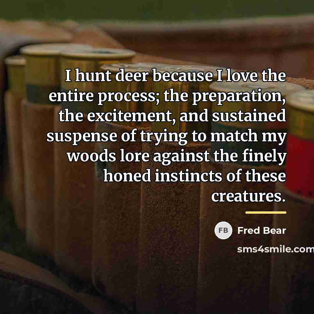 “I hunt deer because I love the entire process; the…” quote by Fred Bear