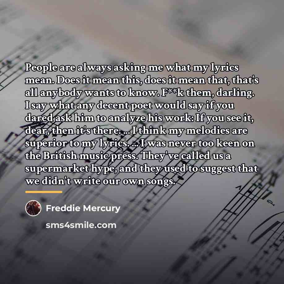 “People are always asking me what my lyrics mean. Does…” quote by Freddie Mercury