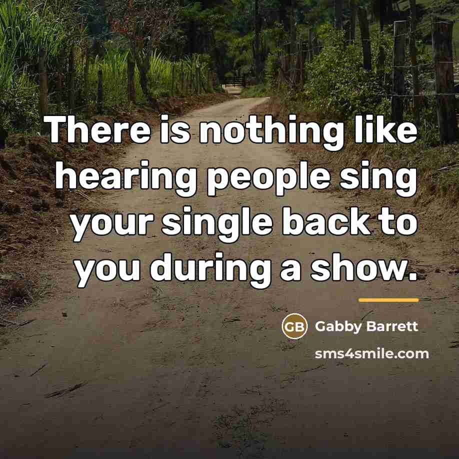 “There is nothing like hearing people sing your single back…” quote by Gabby Barrett