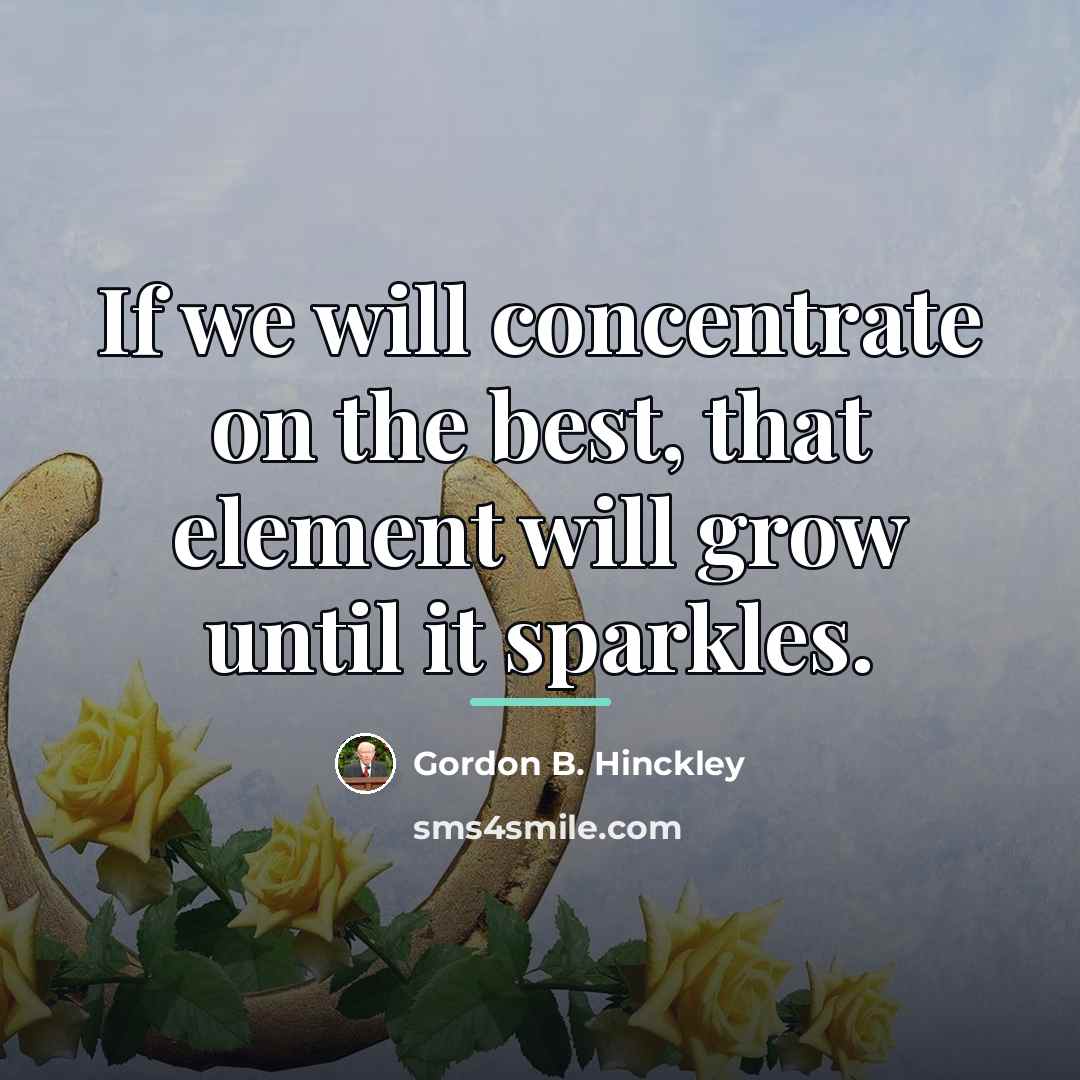 “If we will concentrate on the best, that element will…” quote by Gordon B. Hinckley