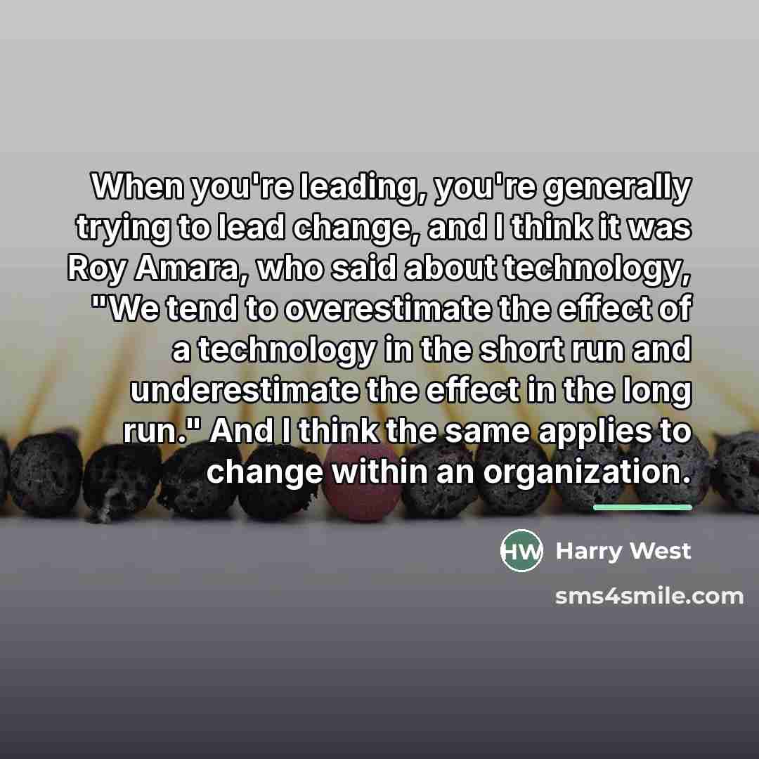 “When you're leading, you're generally trying to lead change, and…” quote by Harry West
