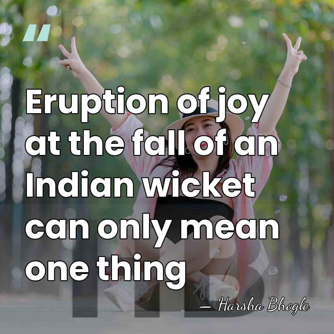 Eruption of joy at the fall of an Indian wicket can only&hellip; - Harsha Bhogle