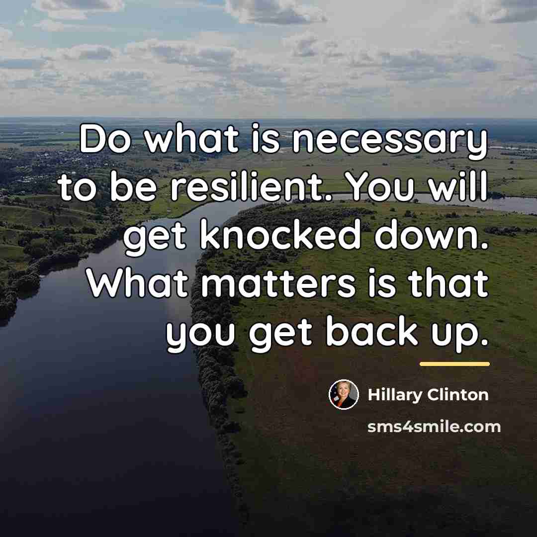 “Do what is necessary to be resilient. You will get…” quote by Hillary Clinton