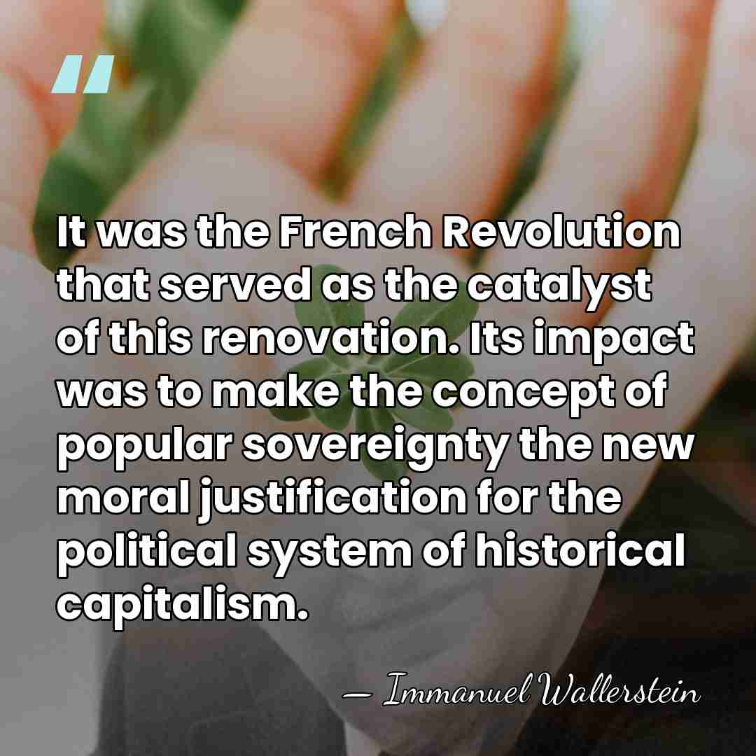 It was the French Revolution that served as the catalyst of this&hellip; - Immanuel Wallerstein