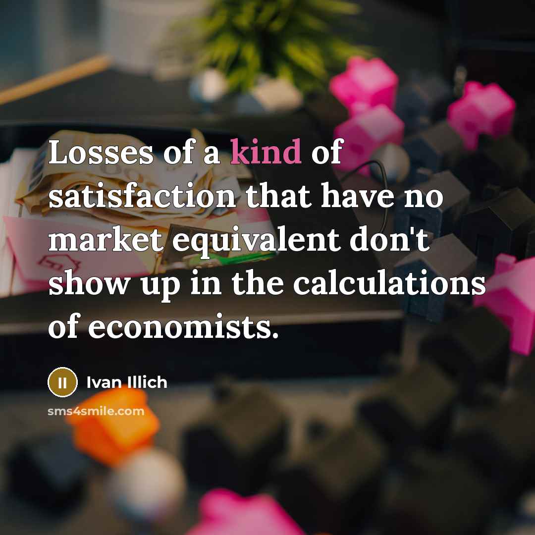 “Losses of a kind of satisfaction that have no market…” quote by Ivan Illich