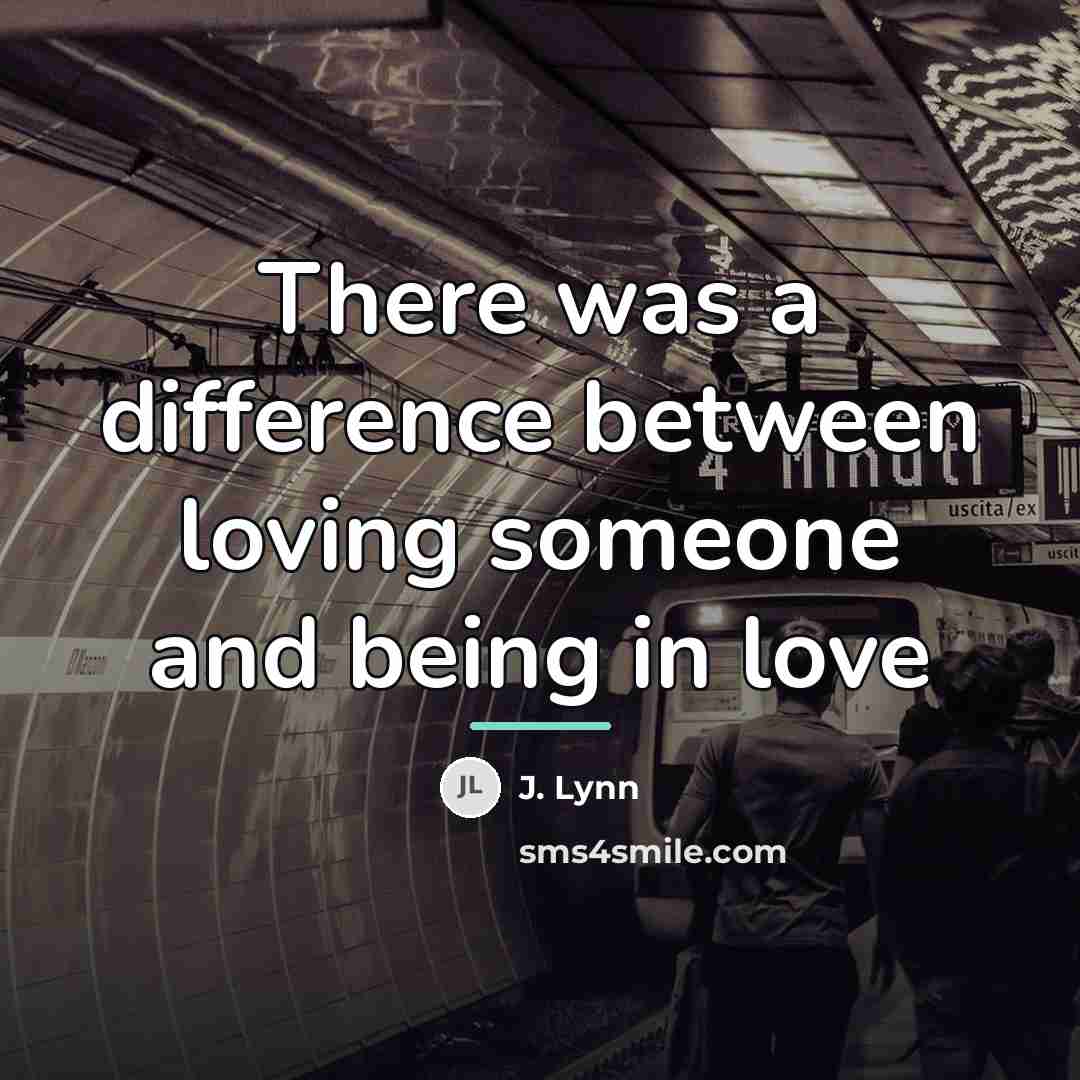 “There was a difference between loving someone and being in…” quote by J. Lynn