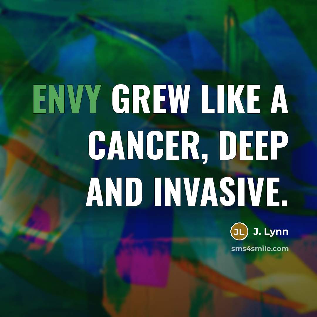 “Envy grew like a cancer, deep and invasive.…” quote by J. Lynn