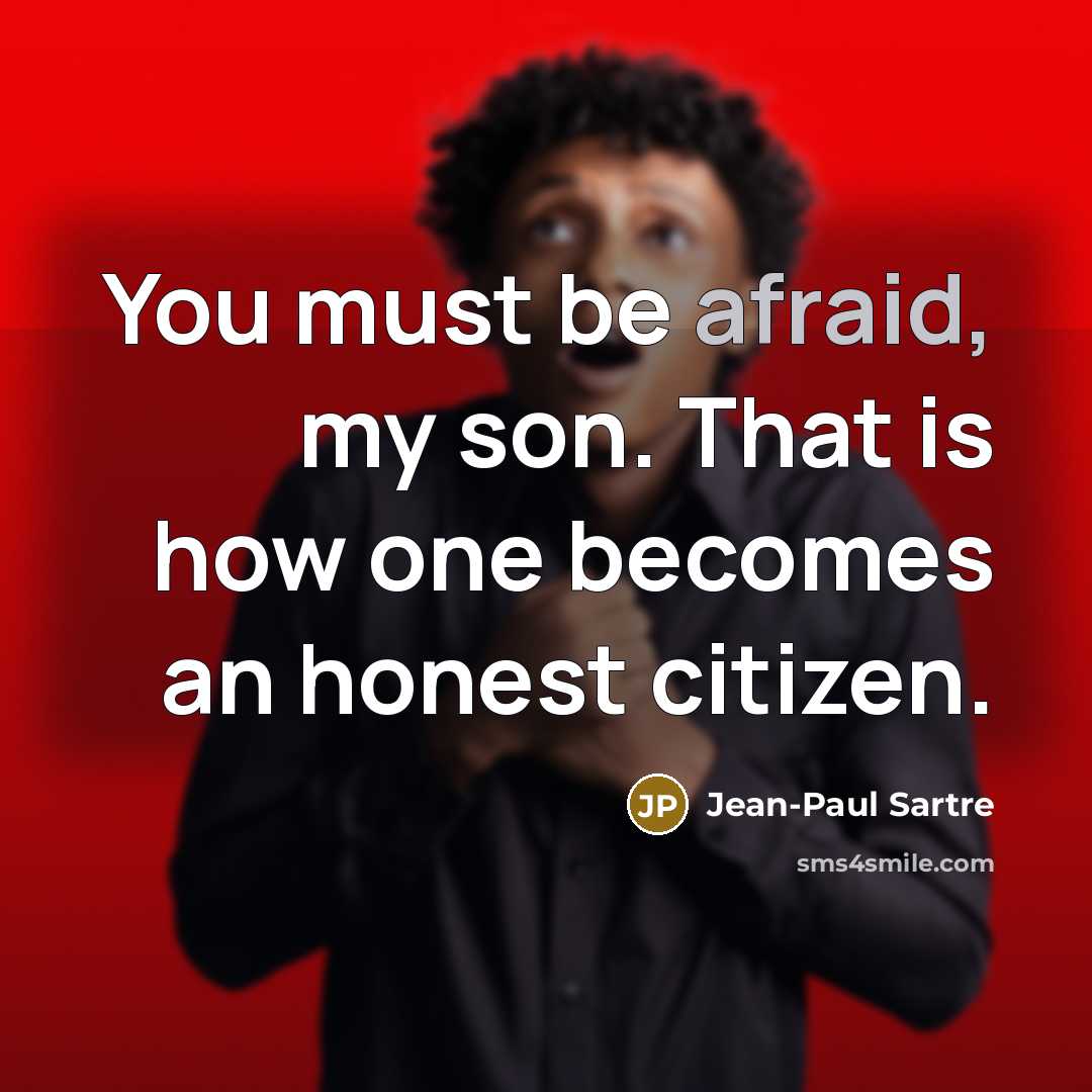 “You must be afraid, my son. That is how one…” quote by Jean-Paul Sartre