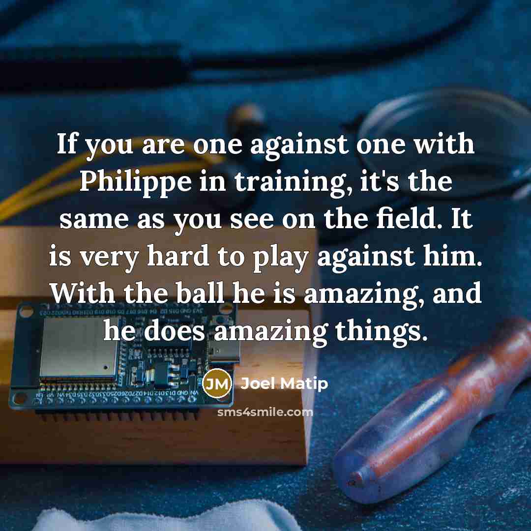 “If you are one against one with Philippe in training,…” quote by Joel Matip