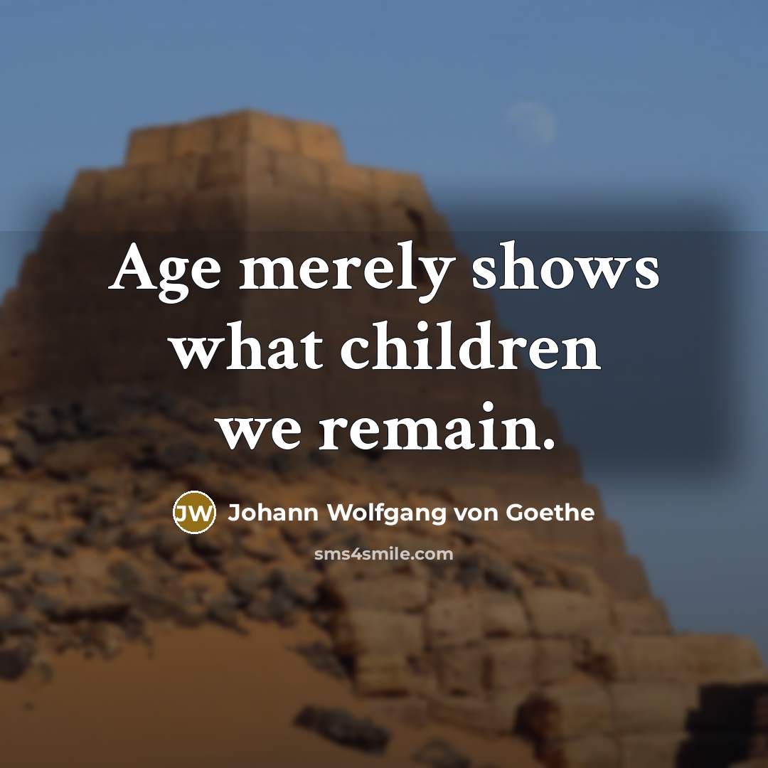 “Age merely shows what children we remain.…” quote by Johann Wolfgang von Goethe