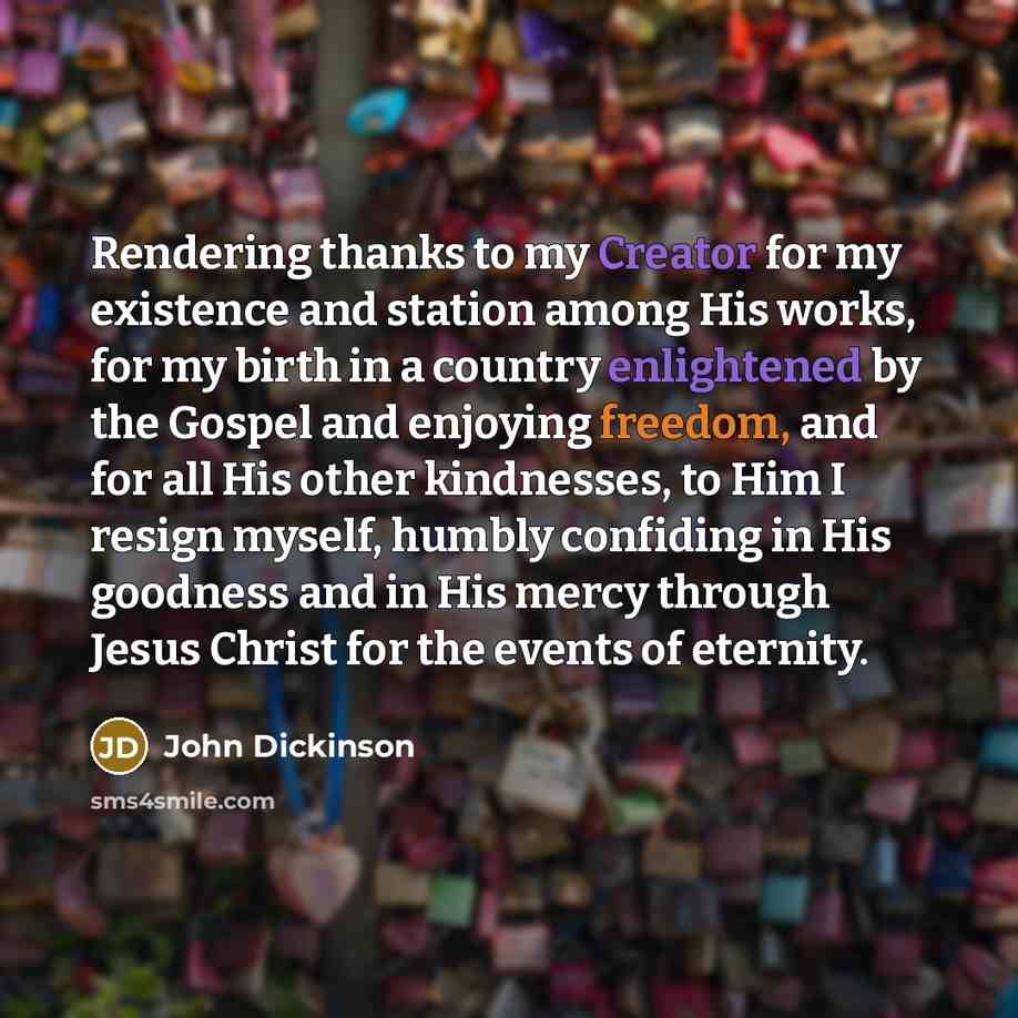 “Rendering thanks to my Creator for my existence and station…” quote by John Dickinson