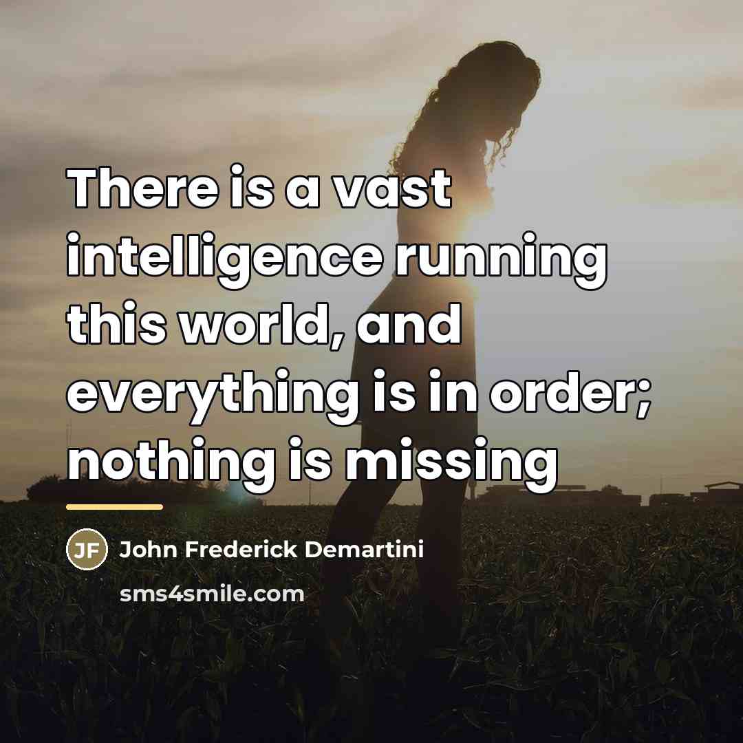 “There is a vast intelligence running this world, and everything…” quote by John Frederick Demartini