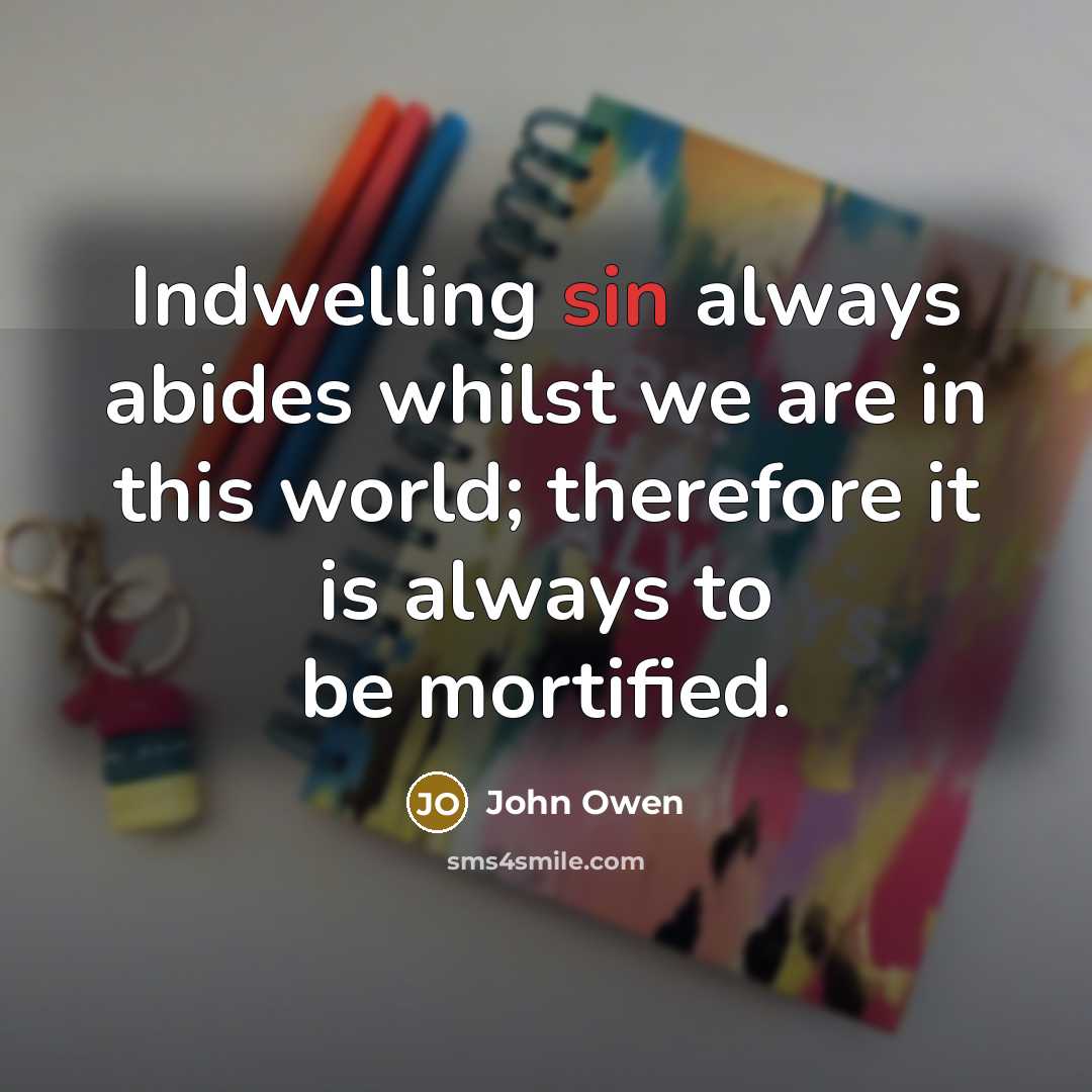 “Indwelling sin always abides whilst we are in this world;…” quote by John Owen