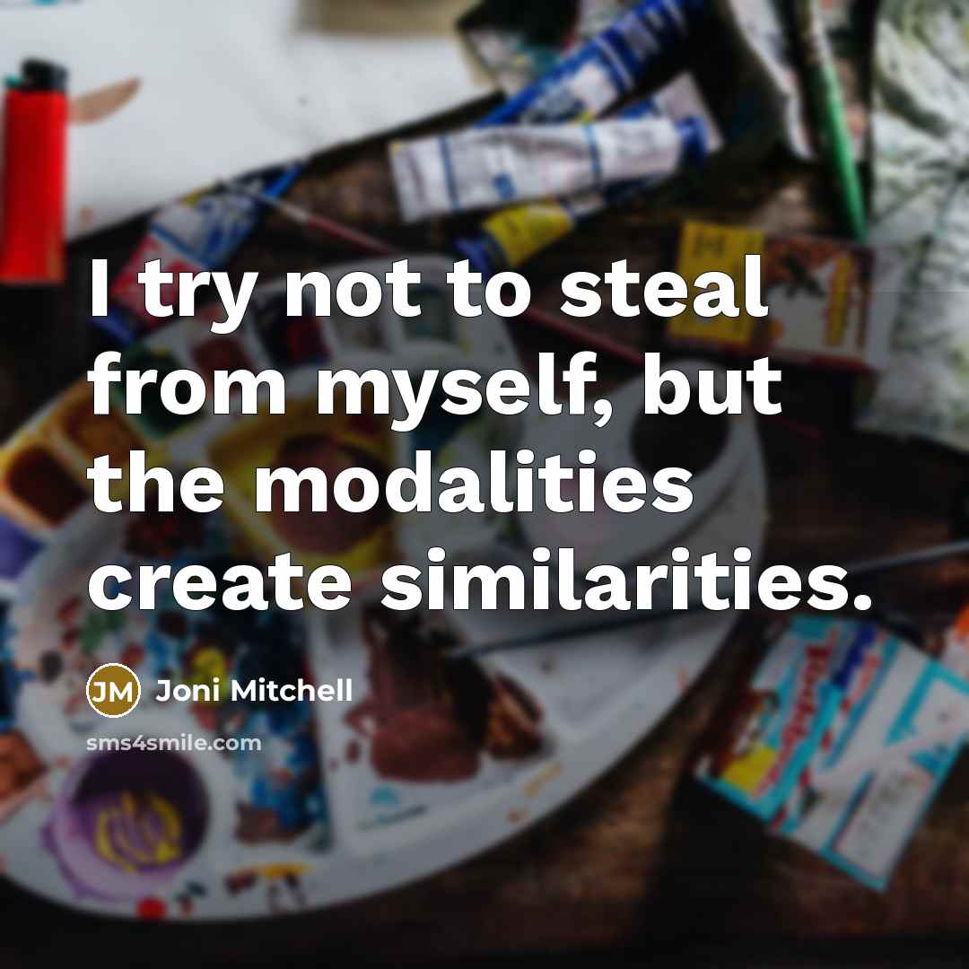 “I try not to steal from myself, but the modalities…” quote by Joni Mitchell